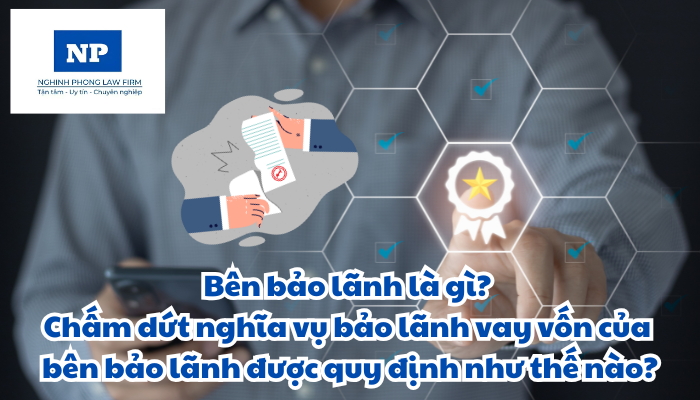Bên bảo lãnh là gì? Chấm dứt nghĩa vụ bảo lãnh vay vốn của bên bảo lãnh được quy định như thế nào?