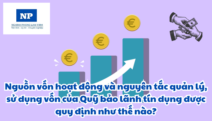 Nguồn vốn hoạt động và nguyên tắc quản lý, sử dụng vốn của Quỹ bảo lãnh tín dụng được quy định như thế nào?