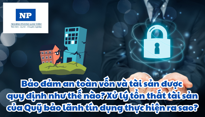 Bảo đảm an toàn vốn và tài sản được quy định như thế nào? Xử lý tổn thất tài sản của Quỹ bảo lãnh tín dụng thực hiện ra sao?