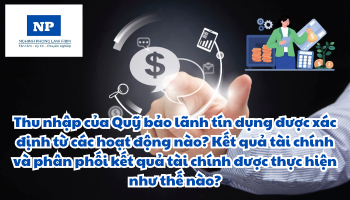 Thu nhập của Quỹ bảo lãnh tín dụng được xác định từ các hoạt động nào? Kết quả tài chính và phân phối kết quả tài chính được thực hiện như thế nào?