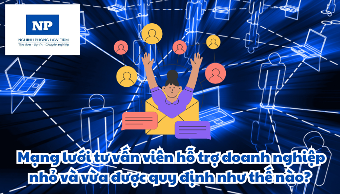 Mạng lưới tư vấn viên là gì? Mạng lưới tư vấn viên hỗ trợ doanh nghiệp nhỏ và vừa được quy định như thế nào?