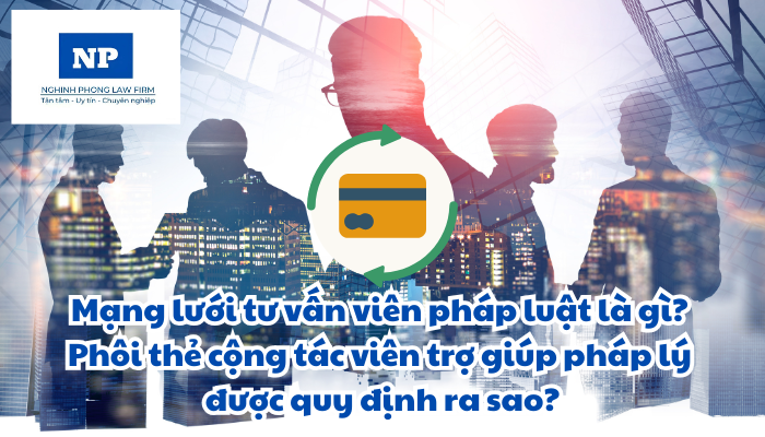Mạng lưới tư vấn viên pháp luật là gì? Xây dựng, quản lý và sử dụng mạng lưới tư vấn viên pháp luật hỗ trợ pháp lý cho doanh nghiệp nhỏ và vừa được thực hiện như thế nào? Phôi thẻ cộng tác viên trợ giúp pháp lý được quy định ra sao?