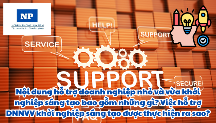 Nội dung hỗ trợ doanh nghiệp nhỏ và vừa khởi nghiệp sáng tạo bao gồm những gì? Việc hỗ trợ DNNVV khởi nghiệp sáng tạo được thực hiện ra sao?