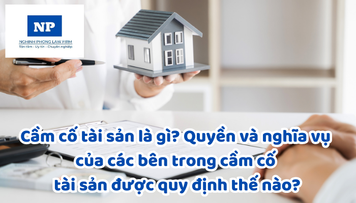 Cầm cố tài sản là gì? Quyền và nghĩa vụ của các bên trong cầm cố tài sản được quy định thế nào?