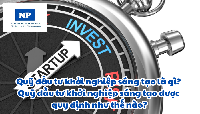 Quỹ đầu tư khởi nghiệp sáng tạo là gì? Quỹ đầu tư khởi nghiệp sáng tạo được quy định như thế nào?