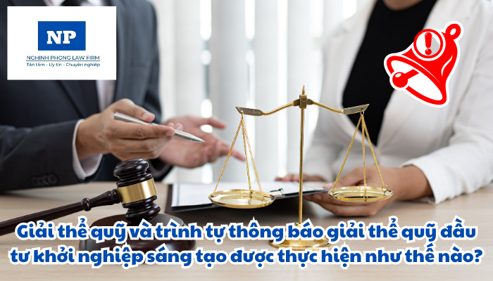 Giải thể quỹ và trình tự thông báo giải thể quỹ đầu tư khởi nghiệp sáng tạo được thực hiện như thế nào?