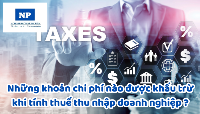 Những khoản chi phí nào được khấu trừ khi tính thuế thu nhập doanh nghiệp và các khoản không được khấu trừ bao gồm những gì?