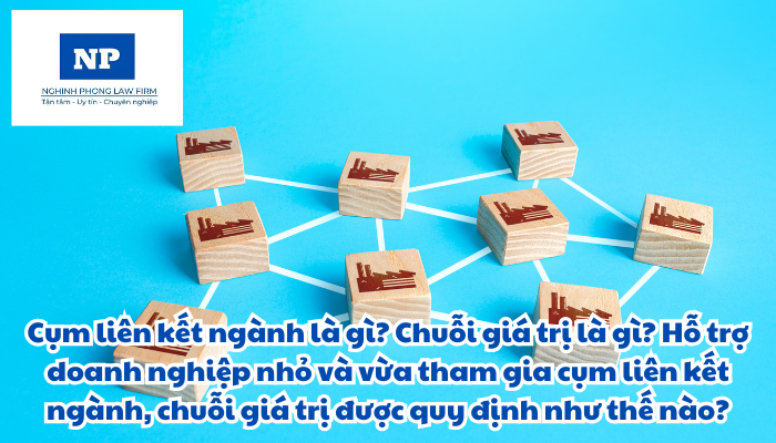 Chuỗi giá trị là gì? Cụm liên kết ngành là gì? Hỗ trợ doanh nghiệp nhỏ và vừa tham gia cụm liên kết ngành, chuỗi giá trị được quy định như thế nào?