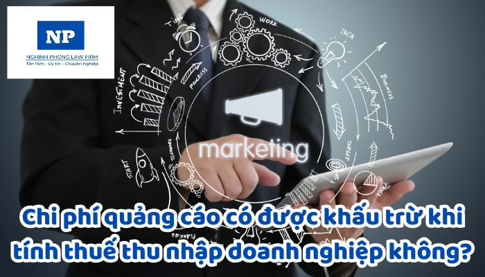 Chi phí quảng cáo có được khấu trừ khi tính thuế thu nhập doanh nghiệp không?