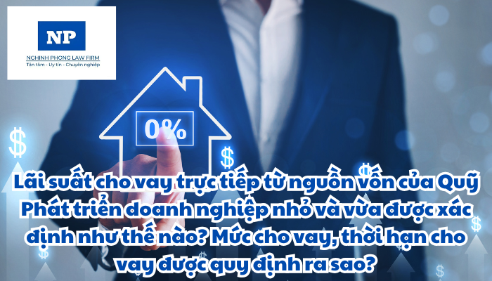 Cho vay trực tiếp là gì? Vay thương mại là gì? Lãi suất cho vay trực tiếp từ nguồn vốn của Quỹ Phát triển doanh nghiệp nhỏ và vừa được xác định như thế nào? Mức cho vay, thời hạn cho vay được quy định ra sao?