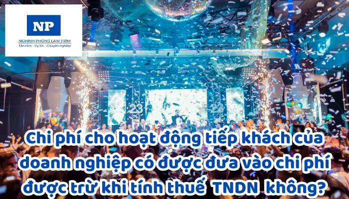 Chi phí cho hoạt động tiếp khách của doanh nghiệp có được đưa vào chi phí được trừ khi tính thuế thu nhập doanh nghiệp hay không?
