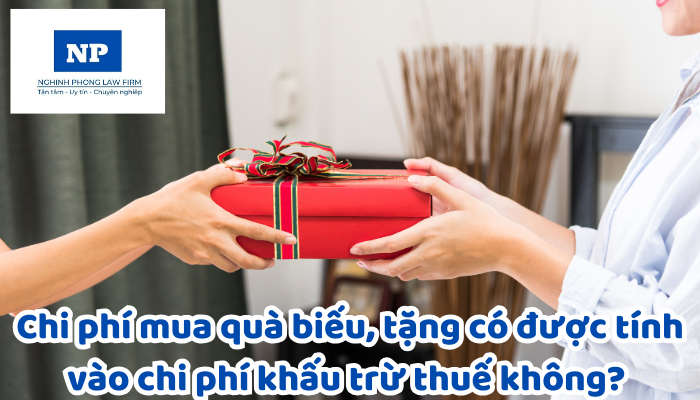 Chi phí mua quà biếu, tặng có được tính vào chi phí khấu trừ thuế không? Cách xuất hóa đơn đối với hàng hóa biếu, tặng được quy định như thế nào?