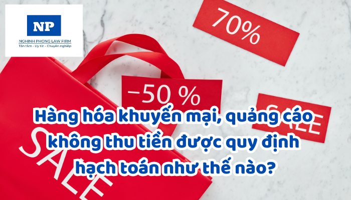 Hàng hóa khuyến mại, quảng cáo không thu tiền được quy định hạch toán như thế nào?
