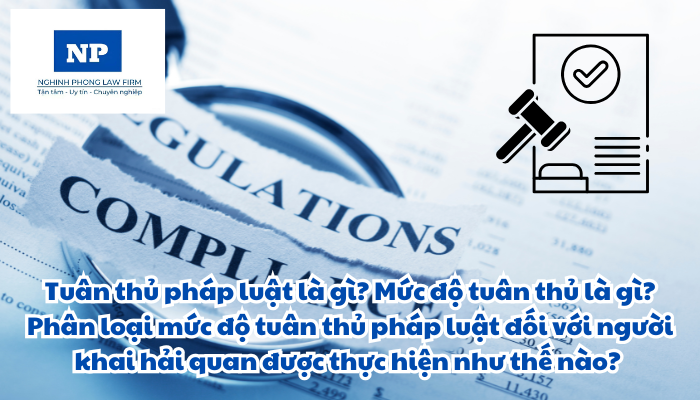 Tuân thủ pháp luật là gì? Mức độ tuân thủ là gì? Phân loại mức độ tuân thủ pháp luật đối với người khai hải quan được thực hiện như thế nào?