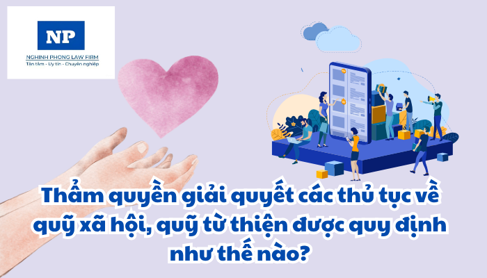 Thẩm quyền giải quyết các thủ tục về quỹ xã hội, quỹ từ thiện được quy định như thế nào?