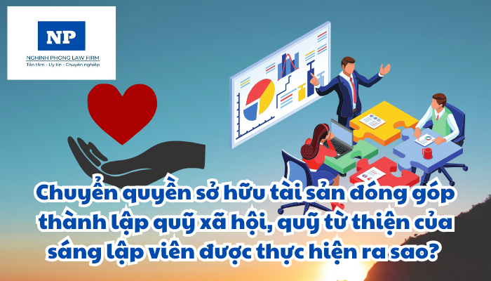 Tài sản và việc đăng ký tài sản được quy định như thế nào? Chuyển quyền sở hữu tài sản đóng góp thành lập quỹ xã hội, quỹ từ thiện của sáng lập viên được thực hiện ra sao?