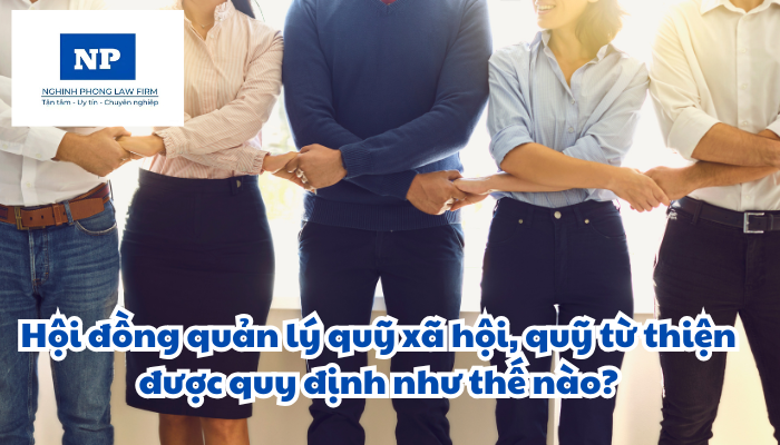 Hội đồng quản lý quỹ xã hội, quỹ từ thiện được quy định như thế nào?