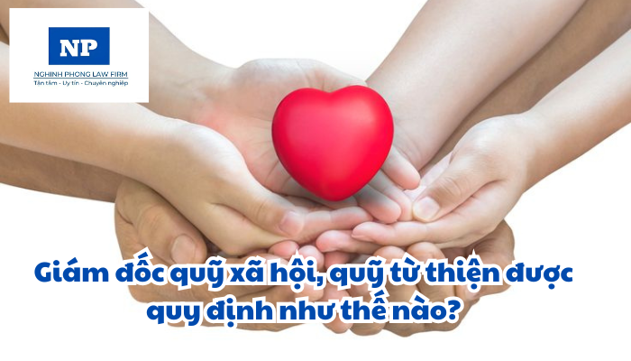 Giám đốc quỹ xã hội, quỹ từ thiện được quy định như thế nào?