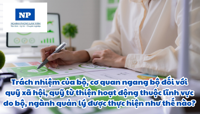 Trách nhiệm của bộ, cơ quan ngang bộ đối với quỹ xã hội, quỹ từ thiện hoạt động thuộc lĩnh vực do bộ, ngành quản lý được thực hiện như thế nào?