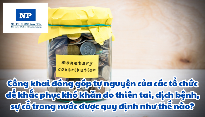 Công khai đóng góp tự nguyện của các tổ chức để khắc phục khó khăn do thiên tai, dịch bệnh, sự cố trong nước được quy định như thế nào?