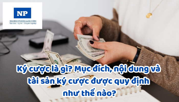 Ký cược là gì? Mục đích, nội dung và tài sản ký cược được quy định như thế nào?