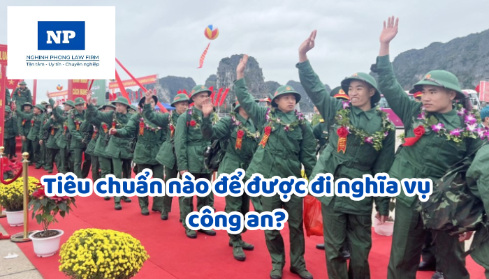 Tiêu chuẩn nào để được đi nghĩa vụ công an?