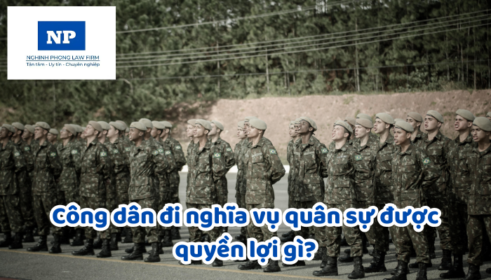 Công dân đi nghĩa vụ quân sự được quyền lợi gì?