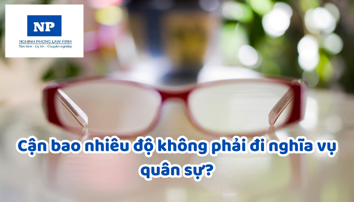 Cận bao nhiêu độ không phải đi nghĩa vụ quân sự?