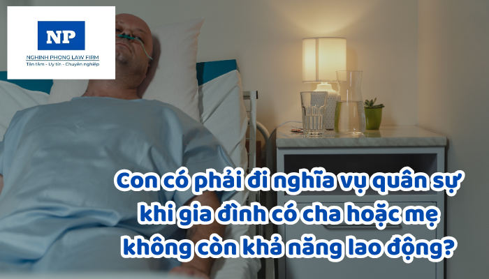 Con có phải đi nghĩa vụ quân sự khi gia đình có cha hoặc mẹ không còn khả năng lao động?