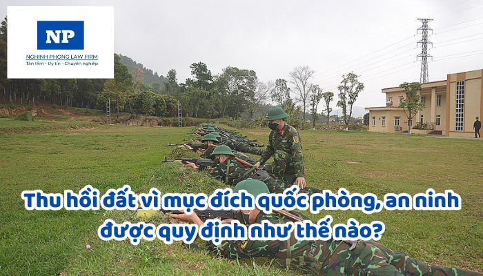 Thu hồi đất vì mục đích quốc phòng, an ninh được quy định như thế nào?