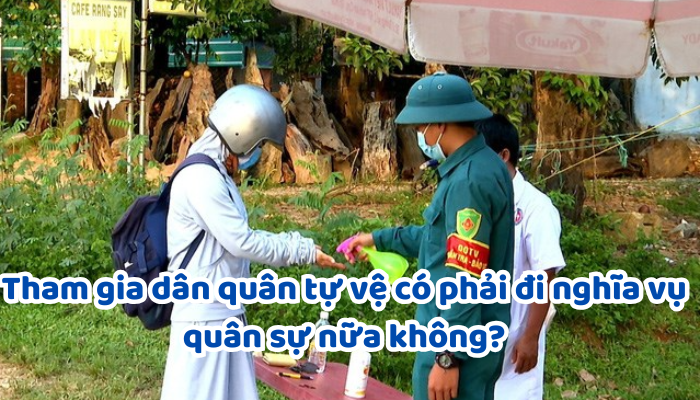 Dân quân tự vệ bao gồm những lực lượng nào? Tham gia dân quân tự vệ có phải đi nghĩa vụ quân sự nữa không?