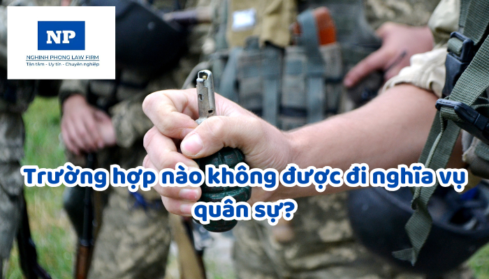 Trường hợp nào không được đi nghĩa vụ quân sự?