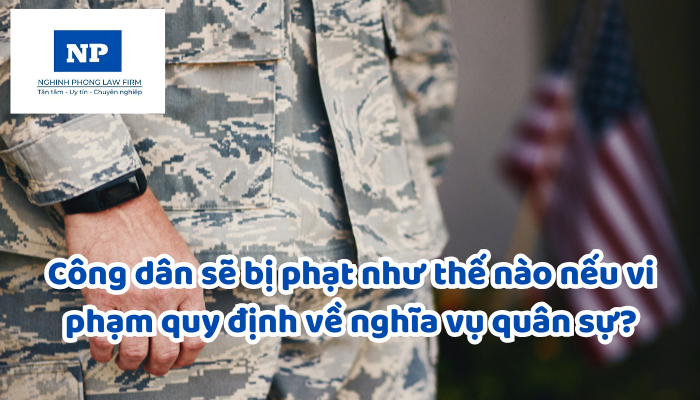 Công dân sẽ bị phạt như thế nào nếu vi phạm quy định về nghĩa vụ quân sự?