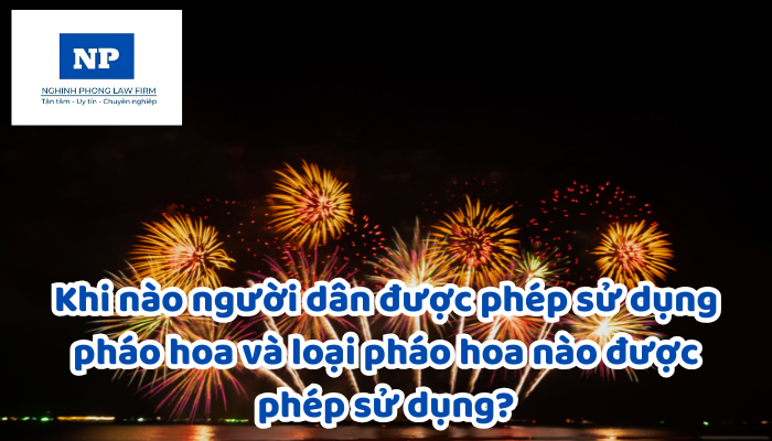 Khi nào người dân được phép sử dụng pháo hoa và loại pháo hoa nào được phép sử dụng?