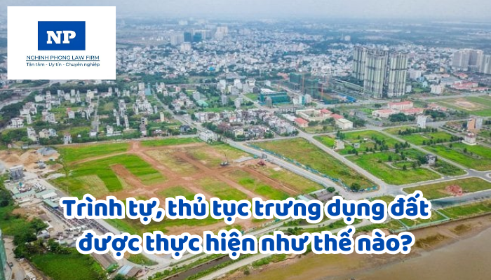 Trình tự, thủ tục trưng dụng đất được thực hiện như thế nào?