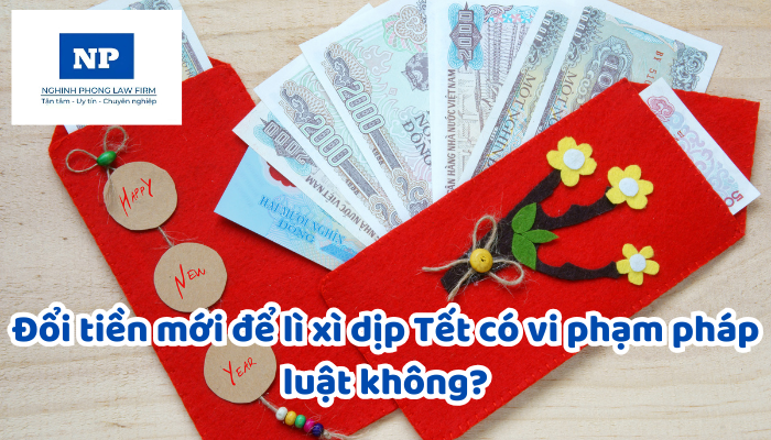Đổi tiền mới để lì xì dịp Tết có vi phạm pháp luật không?