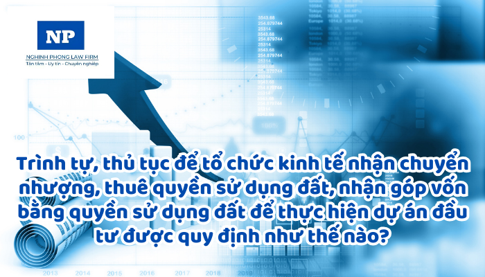 Trình tự, thủ tục để tổ chức kinh tế nhận chuyển nhượng, thuê quyền sử dụng đất, nhận góp vốn bằng quyền sử dụng đất để thực hiện dự án đầu tư được quy định như thế nào?