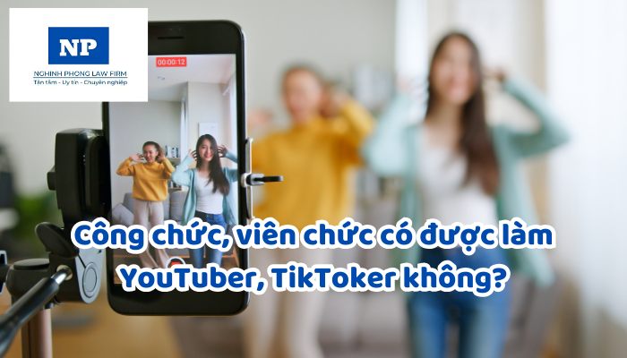 Công chức, viên chức có được làm YouTuber, TikToker không?
