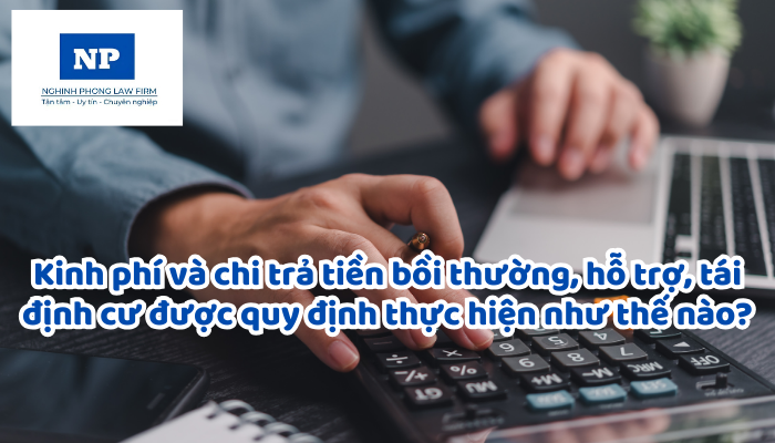 Kinh phí và chi trả tiền bồi thường, hỗ trợ, tái định cư được quy định thực hiện như thế nào?