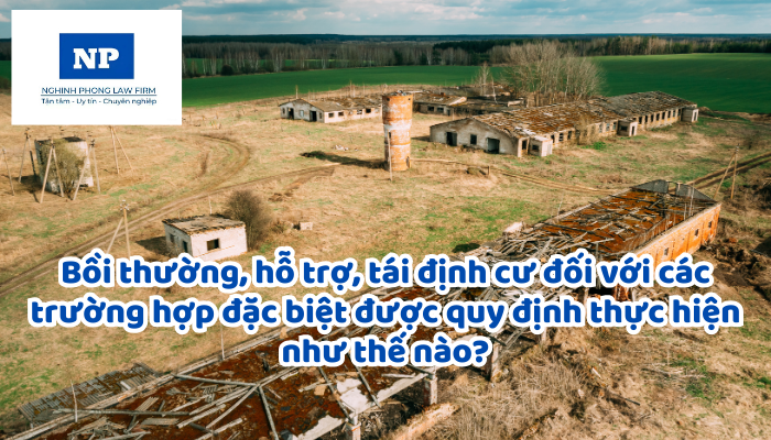 Bồi thường, hỗ trợ, tái định cư đối với các trường hợp đặc biệt được quy định thực hiện như thế nào?