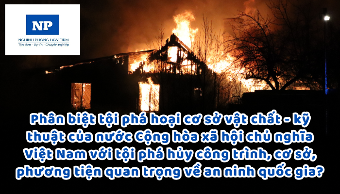 Làm sao để phân biệt tội phá hoại cơ sở vật chất - kỹ thuật của nước Cộng hòa xã hội chủ nghĩa Việt Nam với tội phá hủy công trình, cơ sở, phương tiện quan trọng về an ninh quốc gia?
