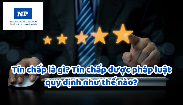 Tín chấp là gì? Tín chấp được pháp luật quy định như thế nào?