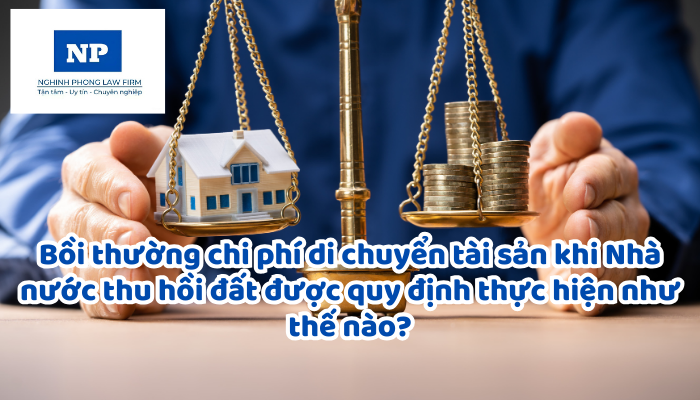 Bồi thường chi phí di chuyển tài sản khi Nhà nước thu hồi đất được quy định thực hiện như thế nào?