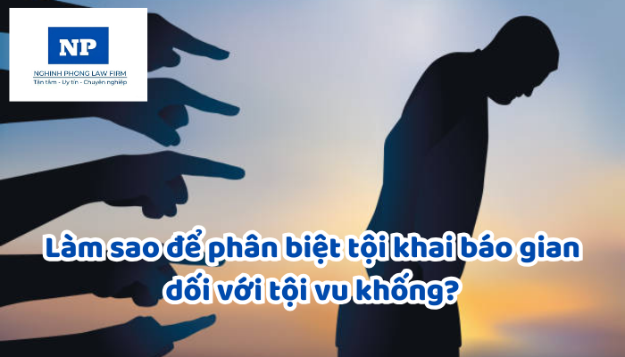 Làm sao để phân biệt tội cung cấp tài liệu sai sự thật hoặc khai báo gian dối với tội vu khống?