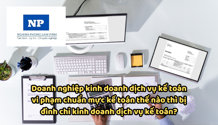Doanh nghiệp kinh doanh dịch vụ kế toán vi phạm chuẩn mực kế toán thế nào thì bị đình chỉ kinh doanh dịch vụ kế toán?