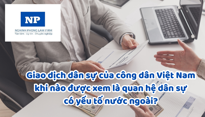 Giao dịch dân sự của công dân Việt Nam khi nào được xem là quan hệ dân sự có yếu tố nước ngoài?