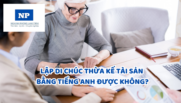 Lập di chúc thừa kế tài sản bằng tiếng Anh được không? Di chúc thừa kế phải bao gồm các nội dung nào?
