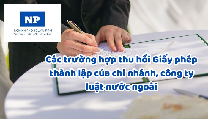 Các trường hợp thu hồi Giấy phép thành lập của chi nhánh, công ty luật nước ngoài?