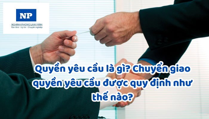 Quyền yêu cầu là gì? Chuyển giao quyền yêu cầu được quy định như thế nào?