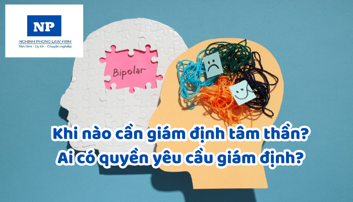Khi nào cần giám định tâm thần? Ai có quyền yêu cầu giám định?